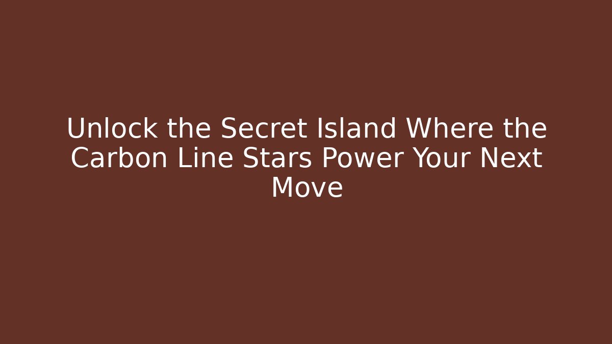 Unlock the Secret Island Where the Carbon Line Stars Power Your Next Move