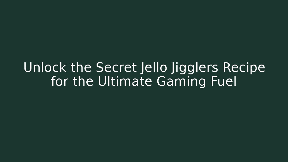 Unlock the Secret Jello Jigglers Recipe for the Ultimate Gaming Fuel