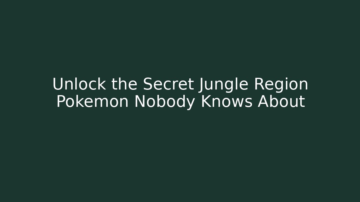 Unlock the Secret Jungle Region Pokémon Nobody Knows About