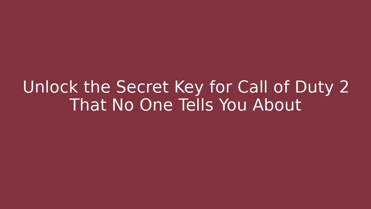 Unlock the Secret Key for Call of Duty 2 That No One Tells You About
