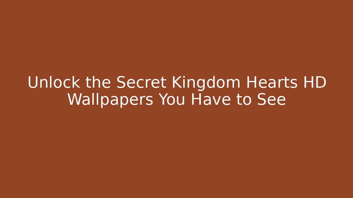 Unlock the Secret Kingdom Hearts HD Wallpapers You Have to See