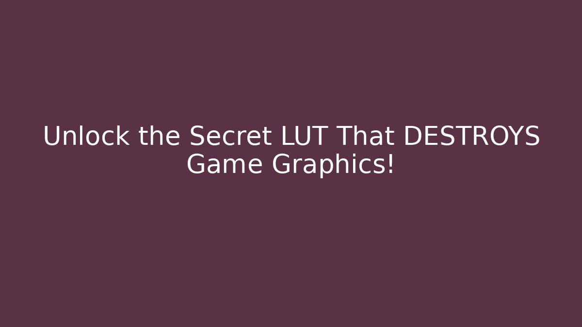 Unlock the Secret LUT That DESTROYS Game Graphics!