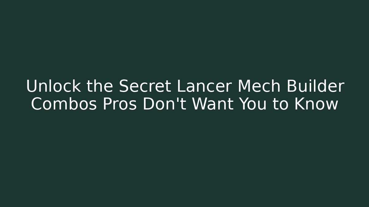 Unlock the Secret Lancer Mech Builder Combos Pros Don’t Want You to Know