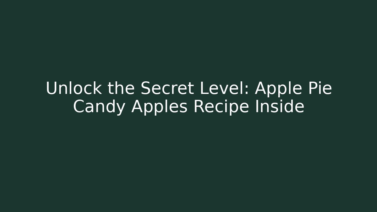 Unlock the Secret Level: Apple Pie Candy Apples Recipe Inside