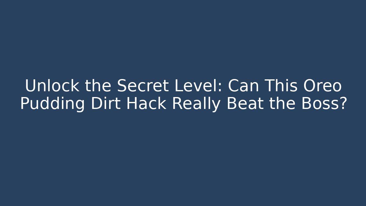 Unlock the Secret Level: Can This Oreo Pudding Dirt Hack Really Beat the Boss?