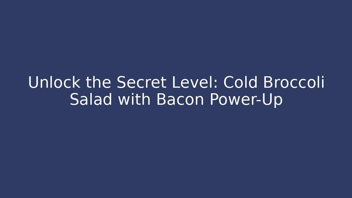 Unlock the Secret Level: Cold Broccoli Salad with Bacon Power-Up