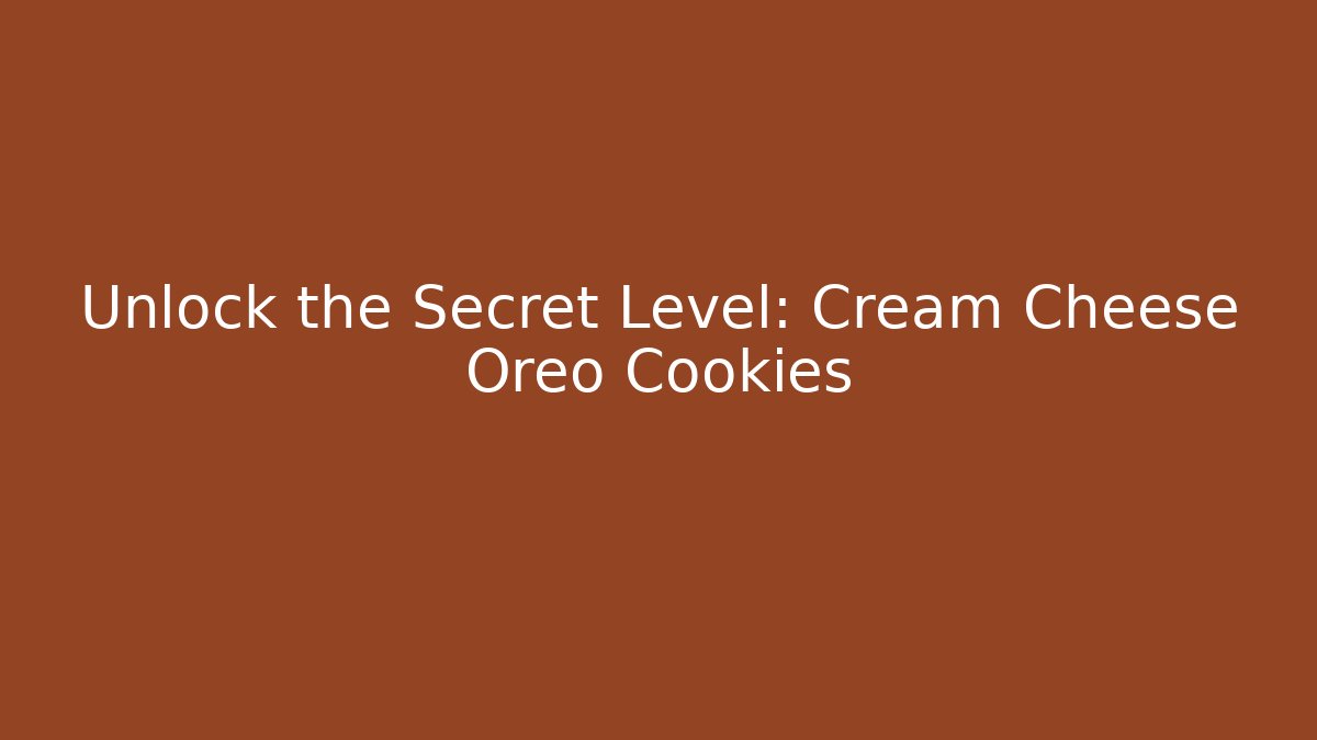Unlock the Secret Level: Cream Cheese Oreo Cookies