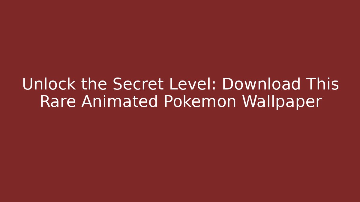 Unlock the Secret Level: Download This Rare Animated Pokémon Wallpaper