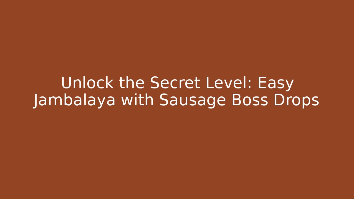 Unlock the Secret Level: Easy Jambalaya with Sausage Boss Drops