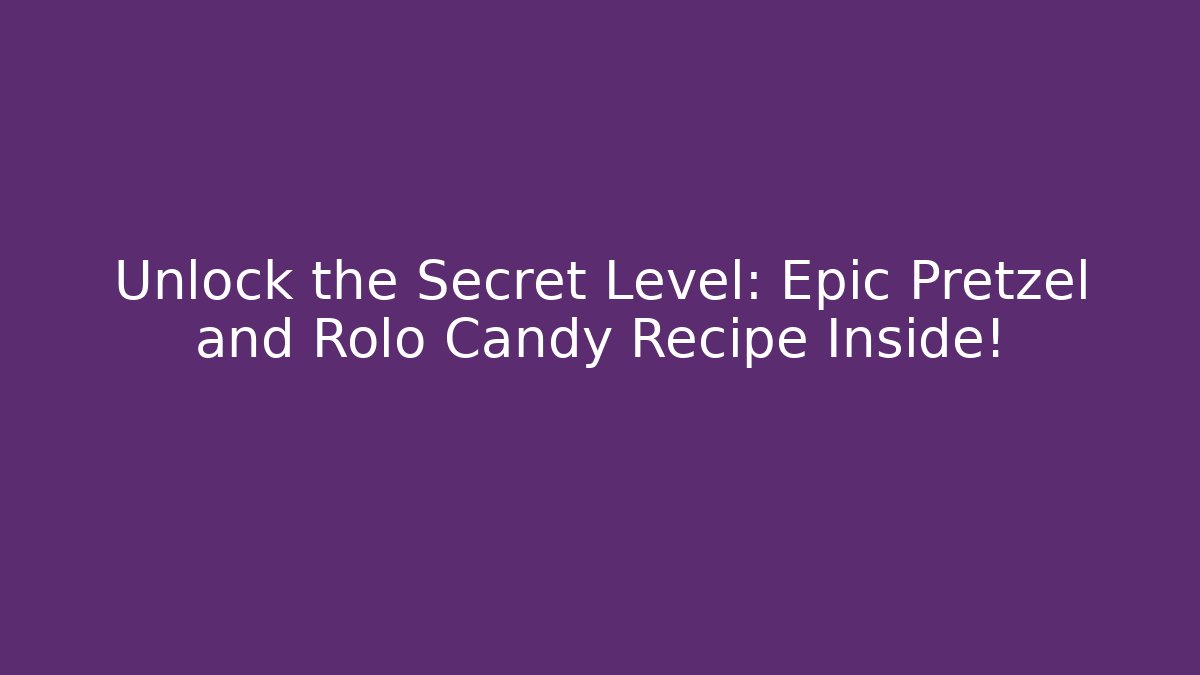 Unlock the Secret Level: Epic Pretzel and Rolo Candy Recipe Inside!