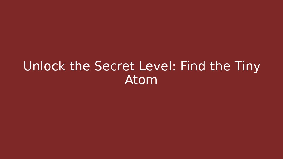 Unlock the Secret Level: Find the Tiny Atom