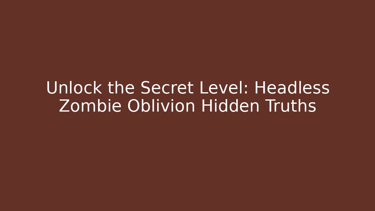 Unlock the Secret Level: Headless Zombie Oblivion Hidden Truths - The Family Holidays