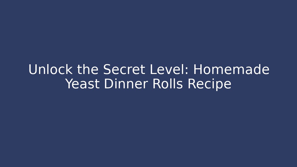 Unlock the Secret Level: Homemade Yeast Dinner Rolls Recipe