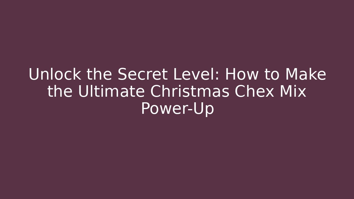 Unlock the Secret Level: How to Make the Ultimate Christmas Chex Mix Power-Up