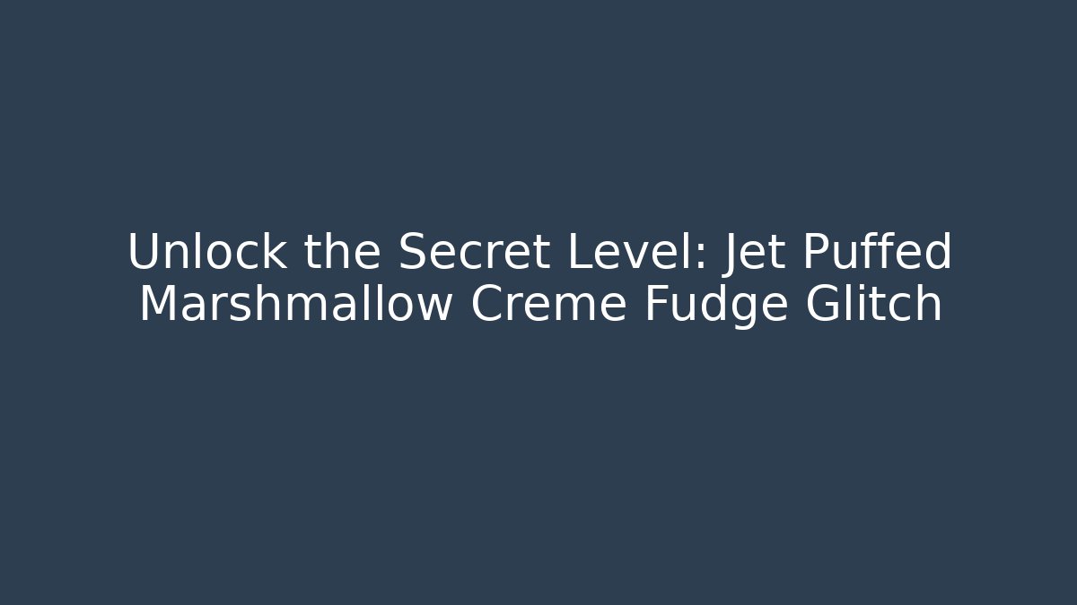 Unlock the Secret Level: Jet Puffed Marshmallow Creme Fudge Glitch