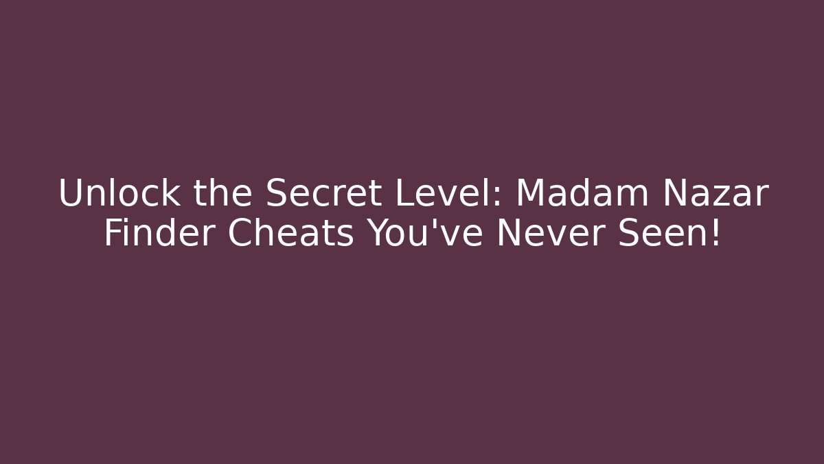 Unlock the Secret Level: Madam Nazar Finder Cheats You've Never Seen!