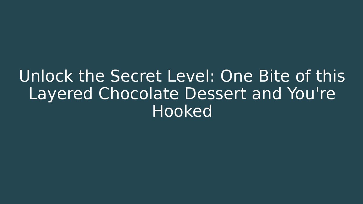 Unlock the Secret Level: One Bite of this Layered Chocolate Dessert and You're Hooked