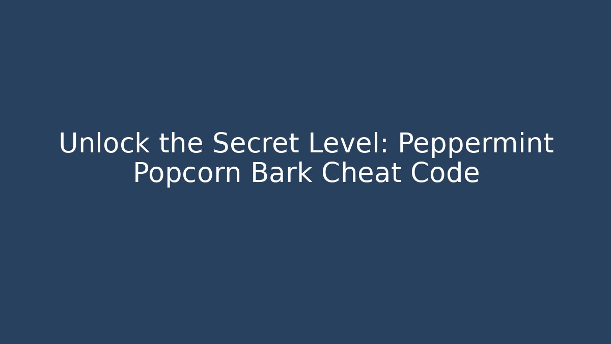 Unlock the Secret Level: Peppermint Popcorn Bark Cheat Code