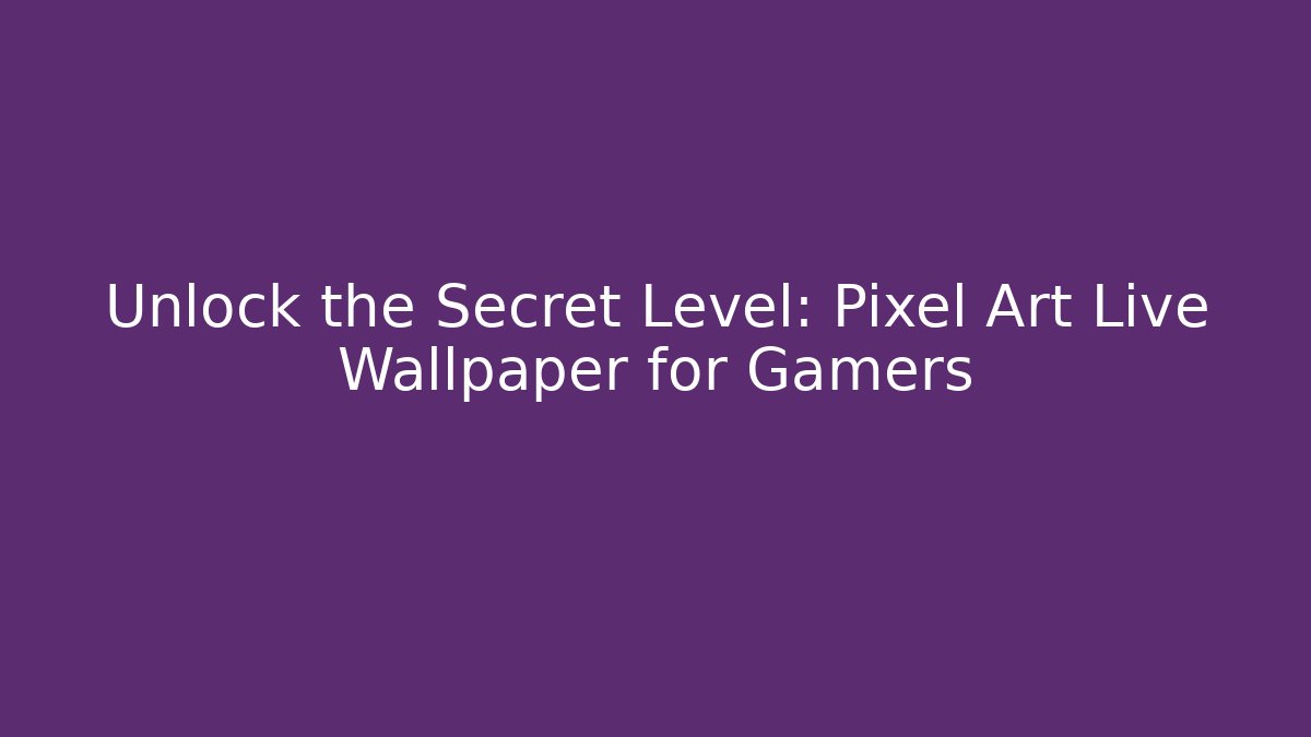 Unlock the Secret Level: Pixel Art Live Wallpaper for Gamers