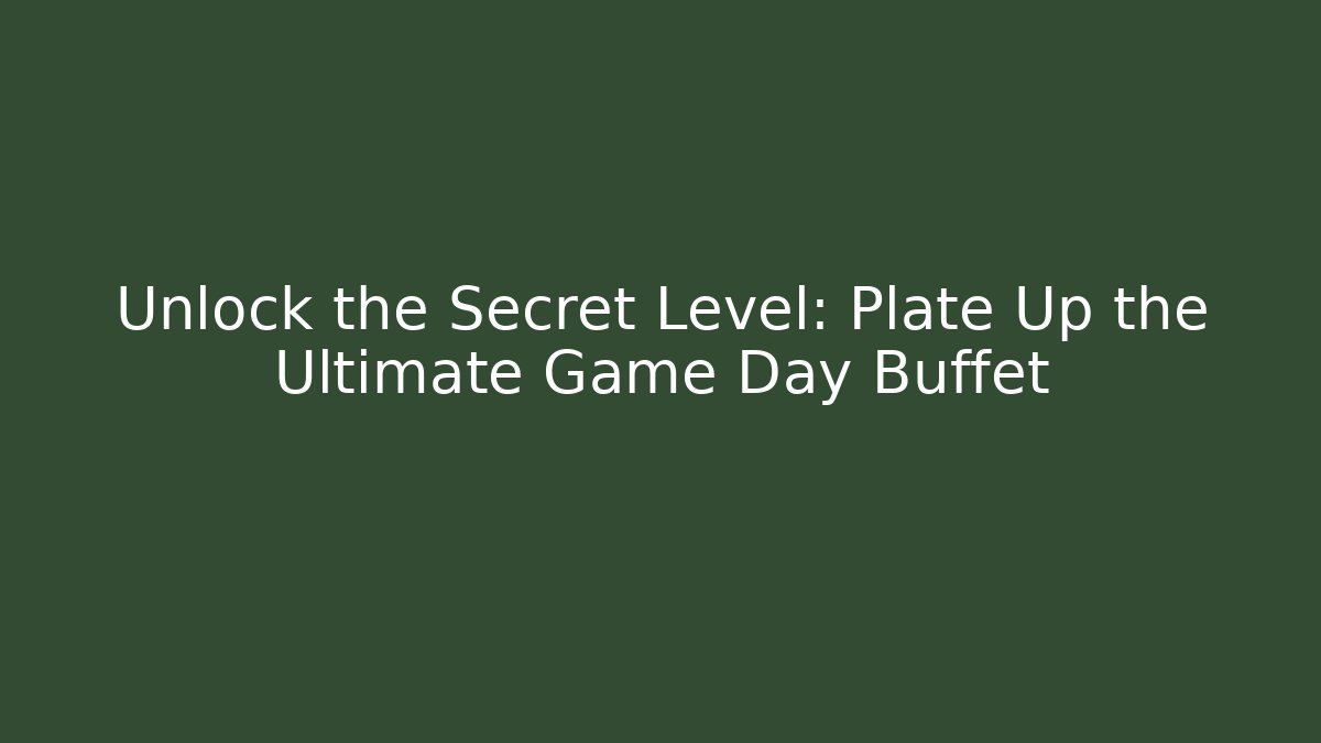 Unlock the Secret Level: Plate Up the Ultimate Game Day Buffet