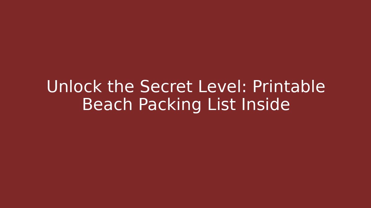 Unlock the Secret Level: Printable Beach Packing List Inside - The Family Holidays