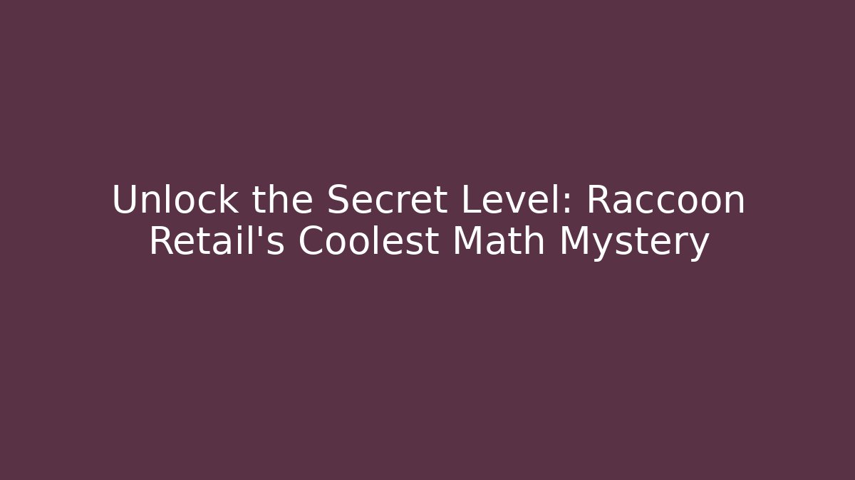 Unlock the Secret Level: Raccoon Retail's Coolest Math Mystery - The Family Holidays
