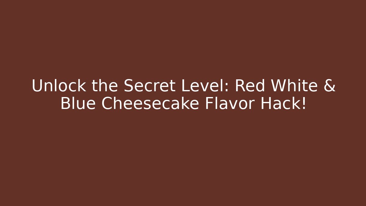 Unlock the Secret Level: Red White & Blue Cheesecake Flavor Hack!