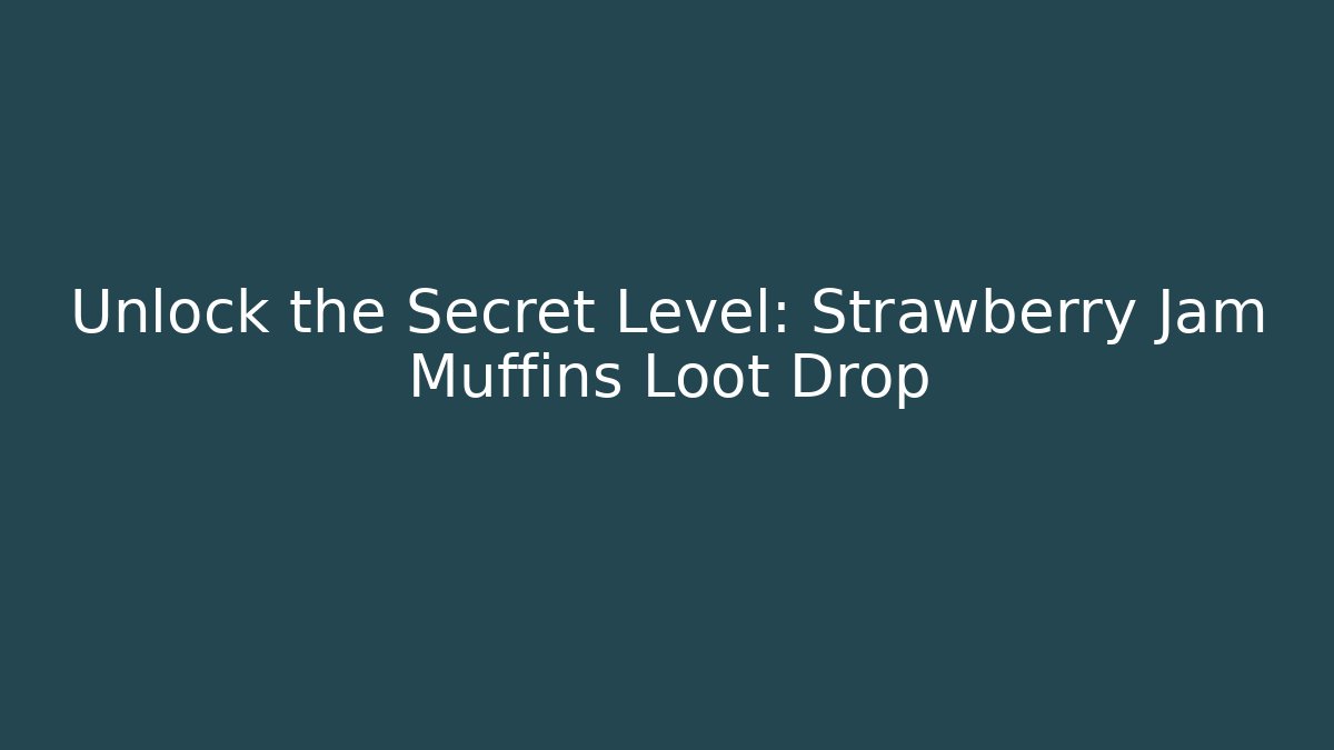 Unlock the Secret Level: Strawberry Jam Muffins Loot Drop