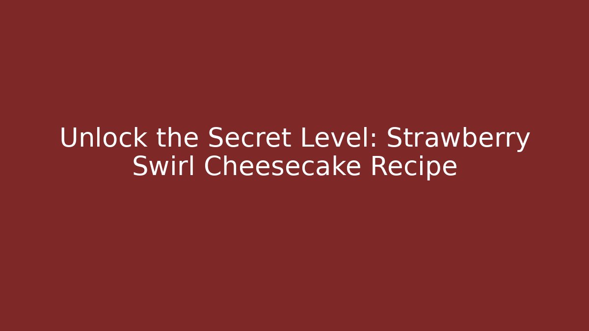 Unlock the Secret Level: Strawberry Swirl Cheesecake Recipe