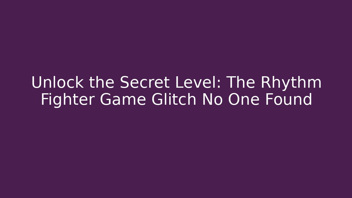 Unlock the Secret Level: The Rhythm Fighter Game Glitch No One Found