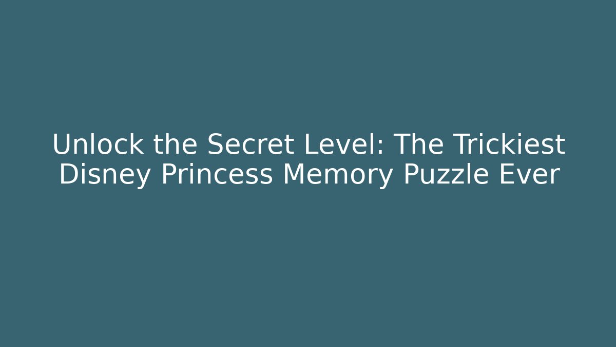 Unlock the Secret Level: The Trickiest Disney Princess Memory Puzzle Ever