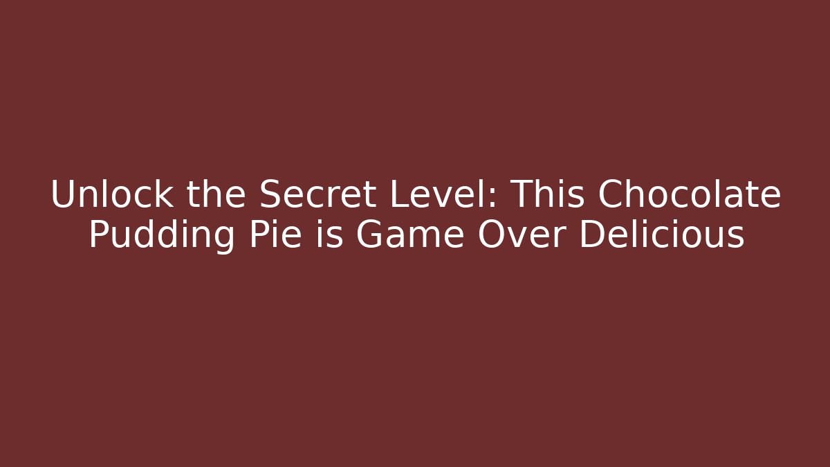 Unlock the Secret Level: This Chocolate Pudding Pie is Game Over Delicious