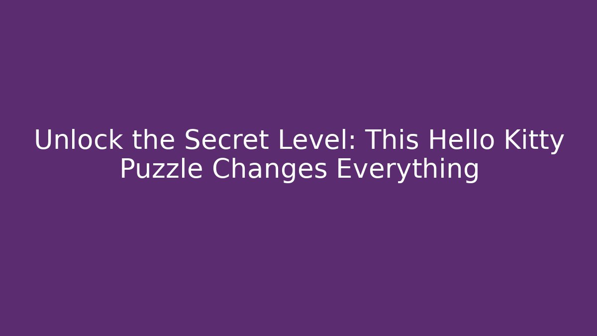 Unlock the Secret Level: This Hello Kitty Puzzle Changes Everything - The Family Holidays