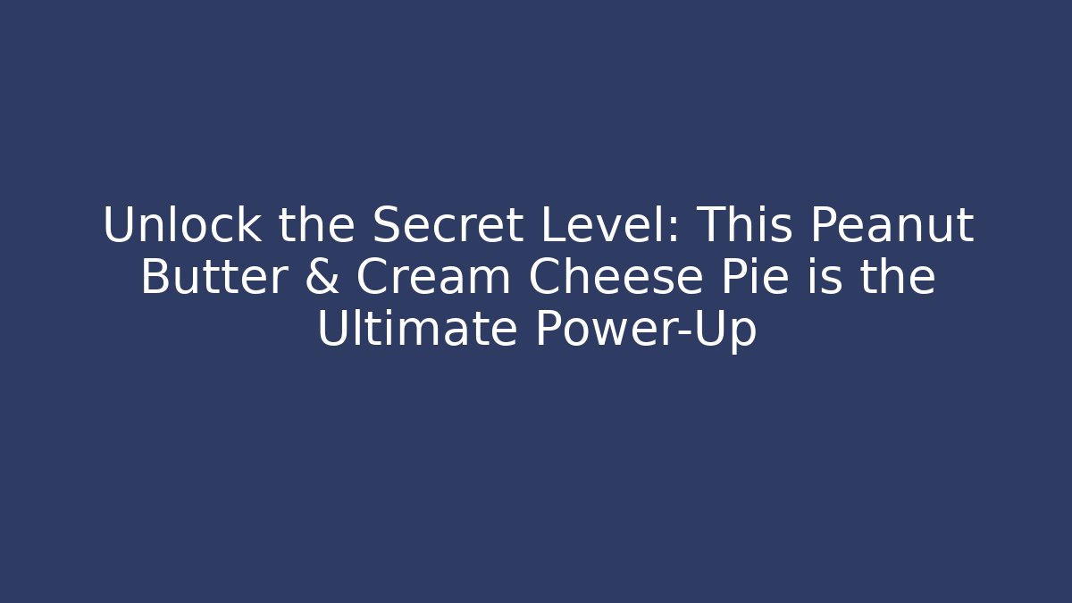 Unlock the Secret Level: This Peanut Butter & Cream Cheese Pie is the Ultimate Power-Up