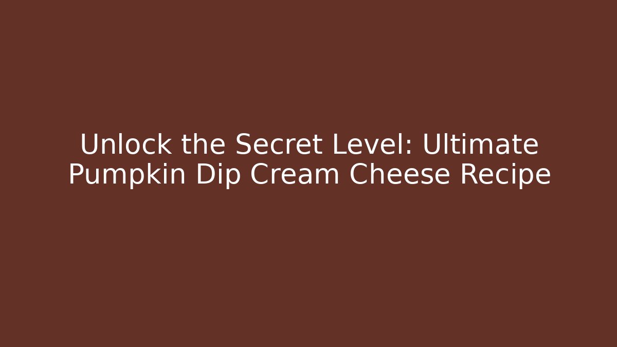 Unlock the Secret Level: Ultimate Pumpkin Dip Cream Cheese Recipe