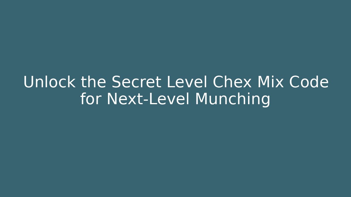 Unlock the Secret Level Chex Mix Code for Next-Level Munching - The Family Holidays