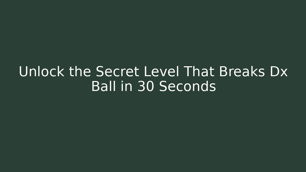Unlock the Secret Level That Breaks Dx Ball in 30 Seconds - The Family Holidays