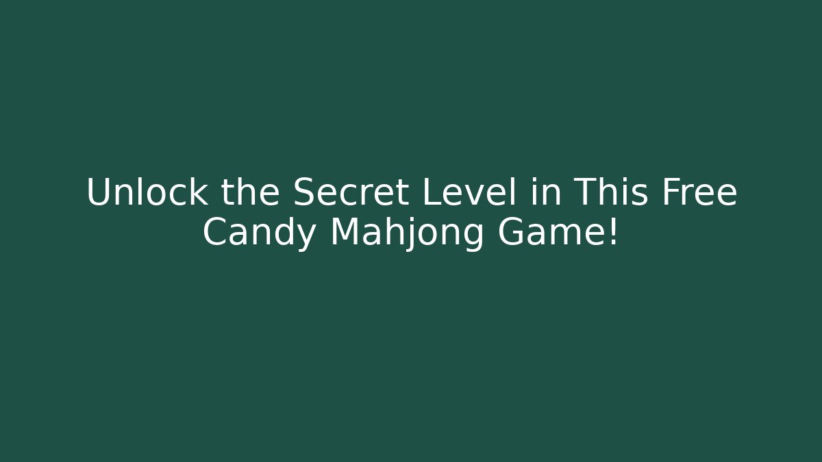 Unlock the Secret Level in This Free Candy Mahjong Game!