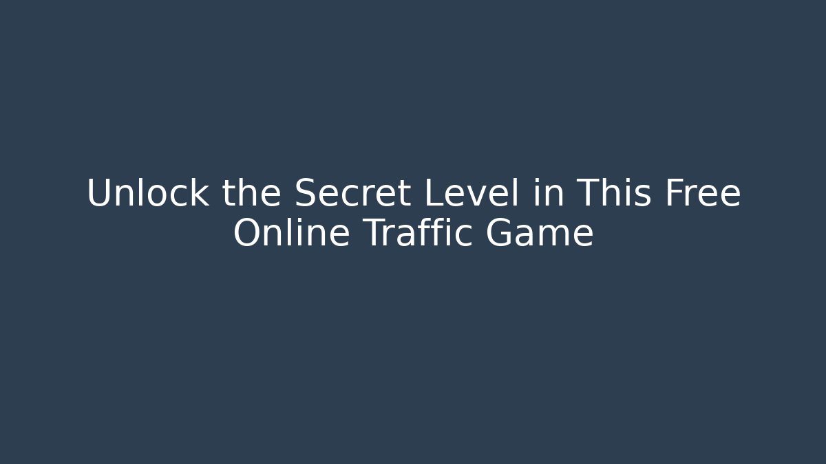 Unlock the Secret Level in This Free Online Traffic Game