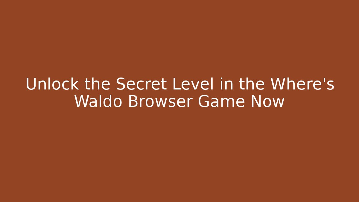 Unlock the Secret Level in the Where's Waldo Browser Game Now