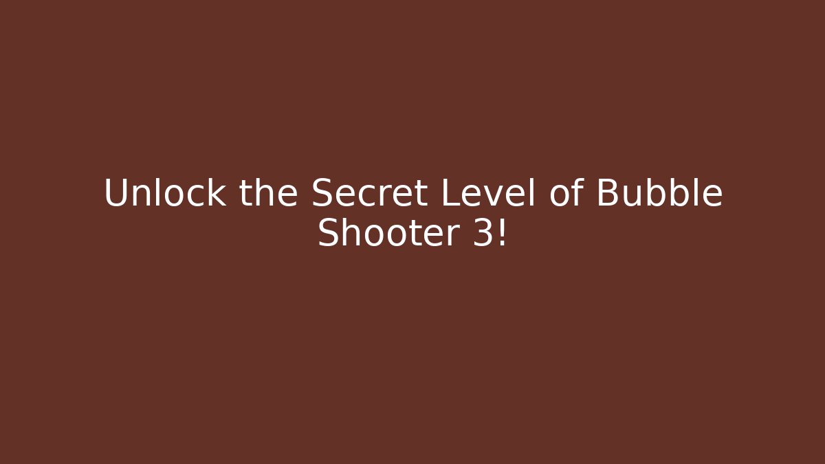 Unlock the Secret Level of Bubble Shooter 3!