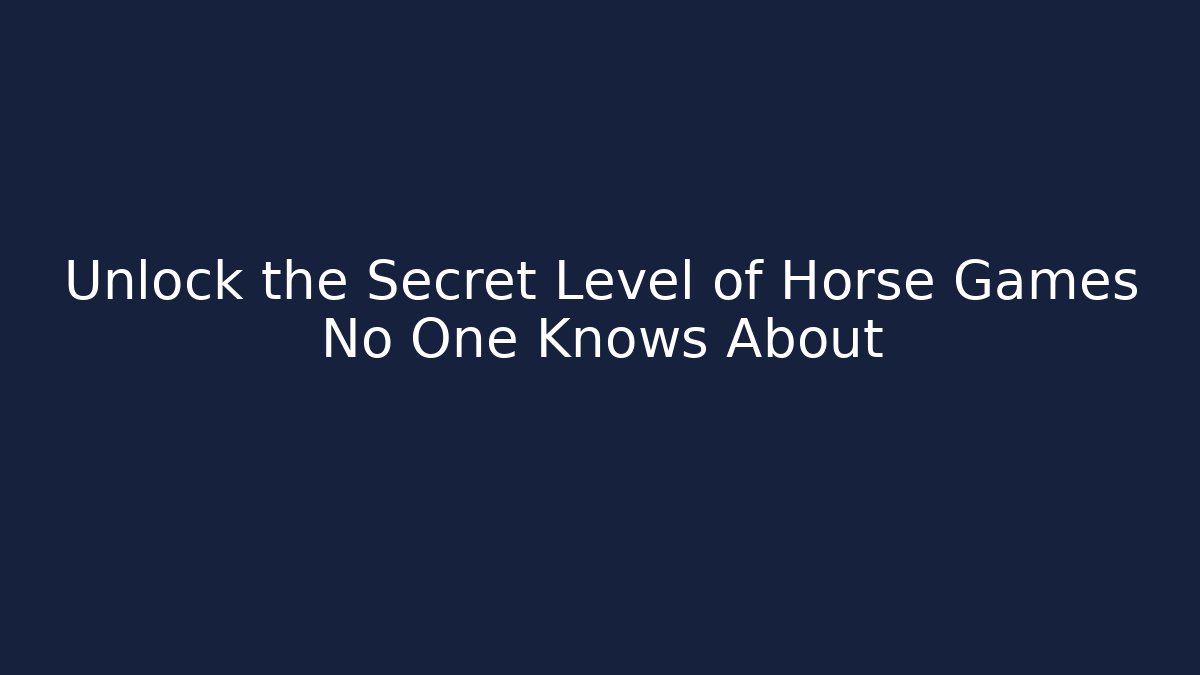 Unlock the Secret Level of Horse Games No One Knows About