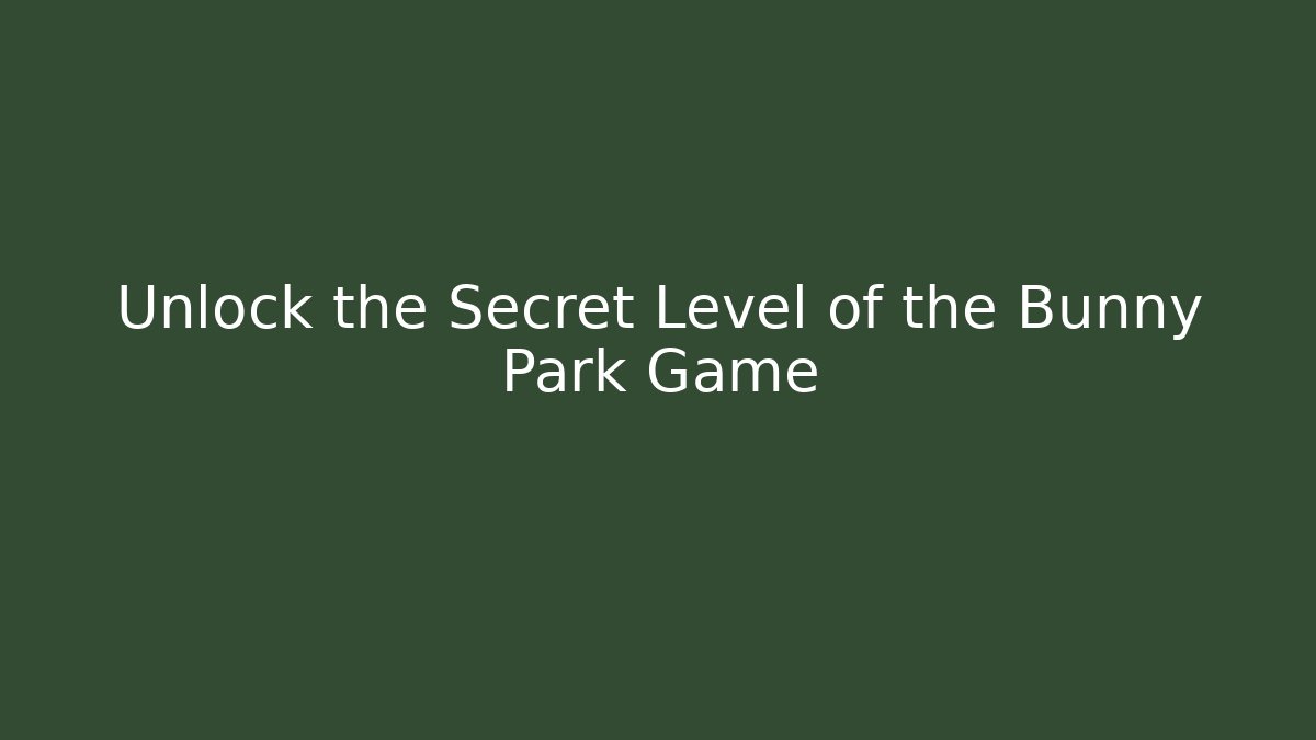 Unlock the Secret Level of the Bunny Park Game