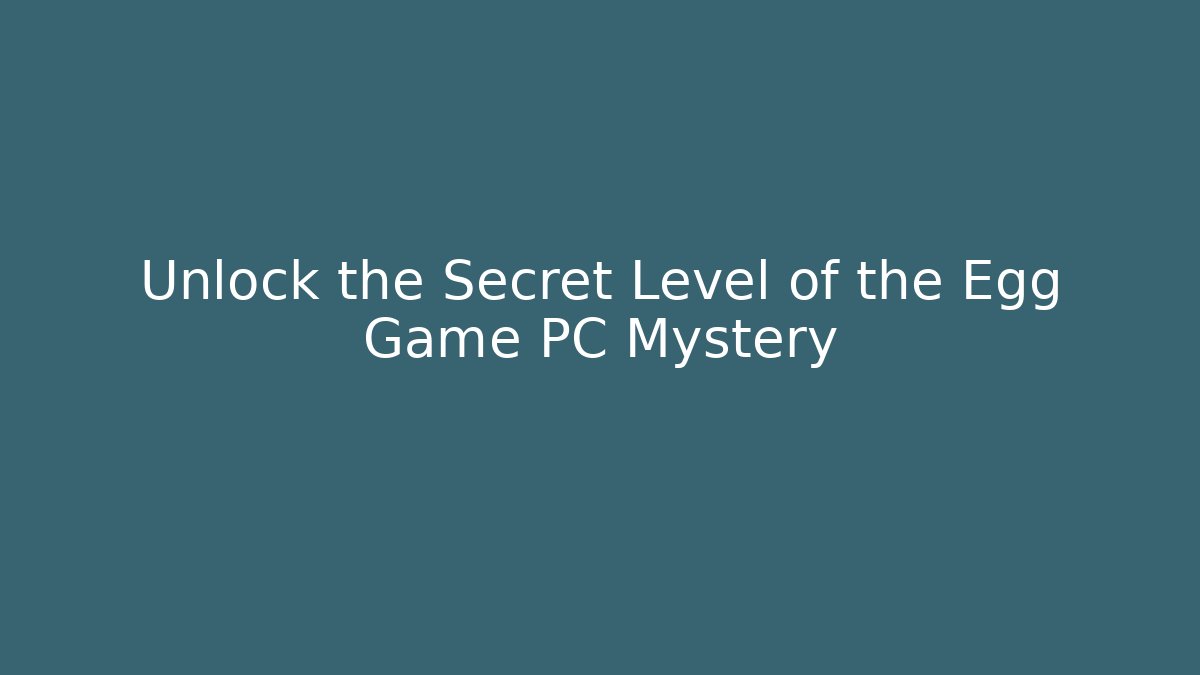 Unlock the Secret Level of the Egg Game PC Mystery