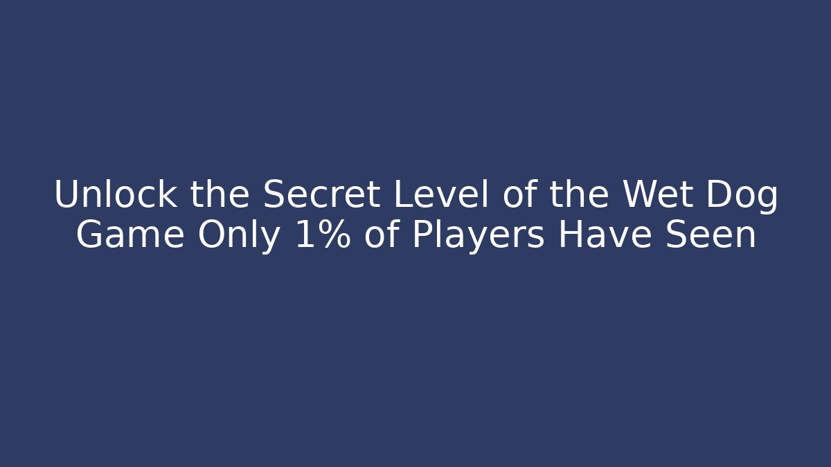 Unlock the Secret Level of the Wet Dog Game Only 1% of Players Have Seen