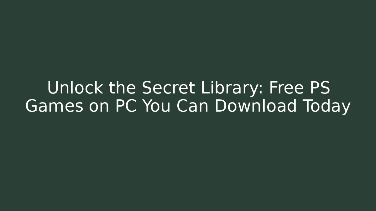 Unlock the Secret Library: Free PS Games on PC You Can Download Today