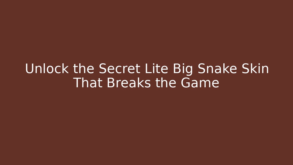 Unlock the Secret Lite Big Snake Skin That Breaks the Game