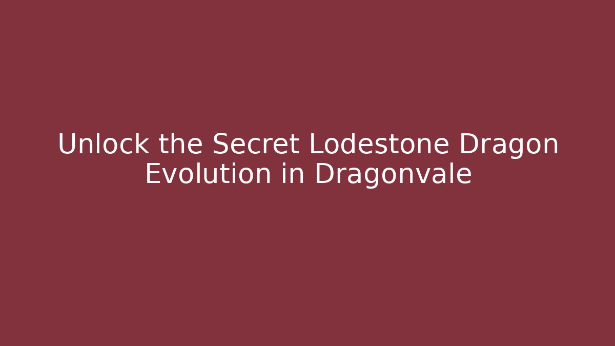 Unlock the Secret Lodestone Dragon Evolution in Dragonvale - The Family Holidays