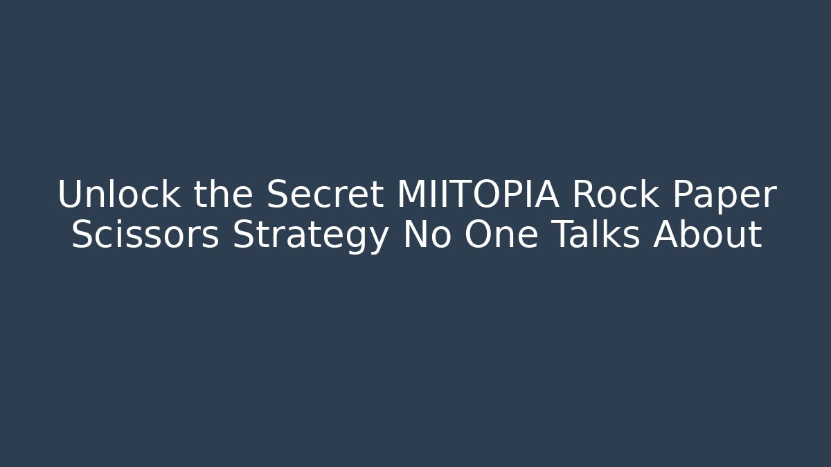 Unlock the Secret MIITOPIA Rock Paper Scissors Strategy No One Talks About - The Family Holidays