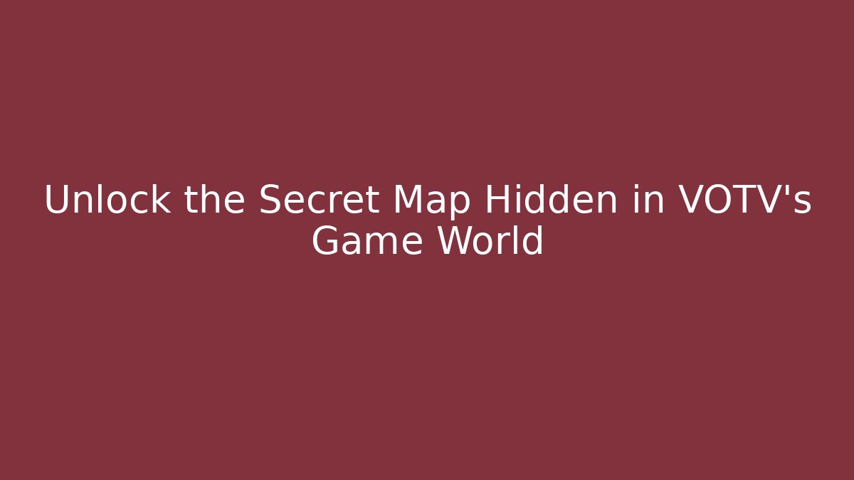 Unlock the Secret Map Hidden in VOTV's Game World